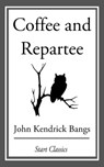 Coffee and Repartee - John Kendrick Bangs - 9781609778064