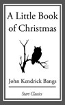 A Little Book of Christmas - John Kendrick Bangs - 9781609778170