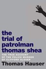 The Trial of Patrolman Thomas Shea - Thomas Hauser - 9781609807320