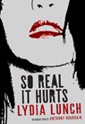 So Real It Hurts - Lydia Lunch ; Anthony Bourdain - 9781609809430