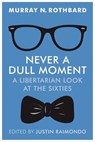 Never a Dull Moment: A Libertarian Look at the Sixties - Justin Raimondo - 9781610166492