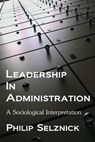 Leadership in Administration: A Sociological Interpretation - Philip Selznick - 9781610270571