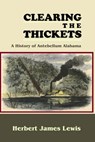 Clearing the Thickets: A History of Antebellum Alabama - Herbert James Lewis - 9781610271660