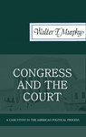 Congress and the Court: A Case Study in the American Political Process - Walter F. Murphy - 9781610272681