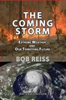 The Coming Storm: Extreme Weather and Our Terrifying Future - Bob Reiss - 9781610274142