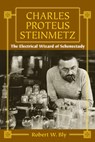 Charles Proteus Steinmetz: The Electrical Wizard of Schenectady - BLY,  Robert W - 9781610353267