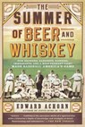 The Summer of Beer and Whiskey - Edward Achorn - 9781610392617