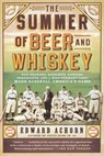 The Summer of Beer and Whiskey - Edward Achorn - 9781610393775