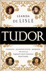 Tudor: Passion. Manipulation. Murder. the Story of England's Most Notorious Royal Family - Leanda de Lisle - 9781610395458