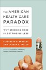 The American Health Care Paradox - BRADLEY,  Elizabeth ; Fineberg, Harvey ; Taylor, Lauren - 9781610395489