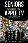 A Seniors Guide to Apple TV - Scott La Counte - 9781610421331