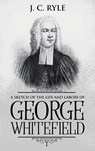 A Sketch of the Life and Labors of George Whitefield - J. C. Ryle - 9781611047516