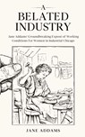 A Belated Industry - Jane Addams - 9781611048681