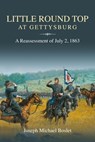 Little Round Top at Gettysburg: A Reassessment of July 2, 1863 - Joseph Michael Boslet - 9781611215649