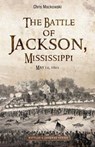 The Battle of Jackson, Mississippi - Chris Mackowski - 9781611216561