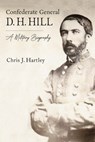 Confederate General D. H. Hill: A Military Biography - Chris J. Hartley - 9781611217599