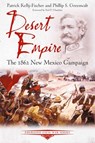 Desert Empire: The 1862 New Mexico Campaign - Patrick Kelly-Fischer - 9781611217759
