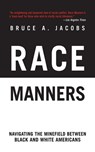 Race Manners: Navigating the Minefield Between Black and White Americans - Bruce A. Jacobs - 9781611450316