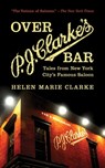 Over P. J. Clarke's Bar - Helen Marie Clarke - 9781611458558