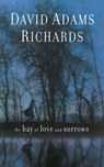 The Bay of Love and Sorrows - David Adams Richards - 9781611459593