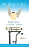 Weighing the Soul: Scientific Discovery from the Brilliant to the Bizarre - Len Fisher - 9781611459760