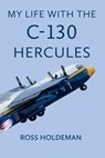 My Life With The C-130 Hercules - Ross Holdeman - 9781611531800