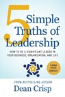 5 Simple Truths of Leadership: How to be a significant leader in your business, organization, and life - Dean Crisp - 9781611536898