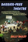 Barrier-Free Theatre: Including Everyone in Theatre Arts — in Schools, Recreation, and Arts Programs — Regardless of (Dis)Ability - Sally Bailey - 9781611580228