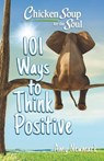 Chicken Soup for the Soul: 101 Ways to Think Positive - Amy Newmark - 9781611591071