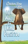 Chicken Soup for the Soul: 101 Ways to Think Positive - Amy Newmark - 9781611591071