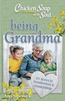 Chicken Soup for the Soul: Being Grandma: 101 Stories by Grandmothers & Grandchildren - Amy Newmark - 9781611591293