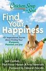 Chicken Soup for the Soul: Find Your Happiness - Jack Canfield ; Mark Victor Hansen ; Amy Newmark - 9781611591965
