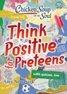 Chicken Soup for the Soul: Think Positive for Preteens - Amy Newmark - 9781611599954