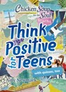Chicken Soup for the Soul: Think Positive for Teens - Amy Newmark - 9781611599961