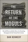 The Return of the Moguls - How Jeff Bezos and John Henry Are Remaking Newspapers for the Twenty-First Century - Dan Kennedy - 9781611685947