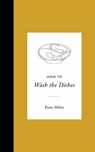 How to Wash the Dishes - Peter Miller - 9781611807622