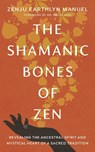 The Shamanic Bones of Zen - Zenju Earthlyn Manuel ; Paula Arai - 9781611809190
