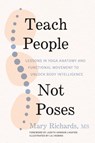 Teach People, Not Poses - Mary Richards ; Judith Hanson Lasater - 9781611809725