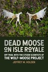 Dead Moose on Isle Royale: Off Trail with the Citizen Scientists of the Wolf-Moose Project - Jeffrey M. Holden - 9781611865394