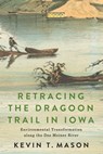 Retracing the Dragoon Trail in Iowa - Kevin T. Mason - 9781611865691