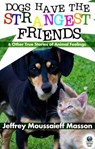 Dogs Have the Strangest Friends - Jeffrey Moussaieff Masson - 9781611875621