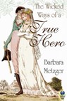 The Wicked Ways of a True Hero - Barbara Metzger - 9781611876741