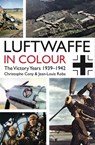 Luftwaffe in Colour: The Victory Years 1939–1942 - Christophe Cony ; Jean-Louis Roba - 9781612004105