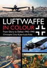Luftwaffe in Colour: From Glory to Defeat 1942–1945 - Christophe Cony ; Jean-Louis Roba - 9781612005683
