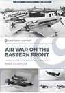 Air War on the Eastern Front - Mike Guardia - 9781612009087