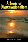 A Study of Dispensationalism - Arthur W Pink - 9781612031156