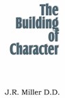 The Building of Character - Dr J R Miller - 9781612031675