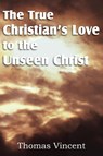 The True Christian's Love to the Unseen Christ - Thomas Vincent - 9781612036311