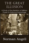 The Great Illusion A Study of the Relation of Military Power to National Advantage - Sir Norman Angell - 9781612036526