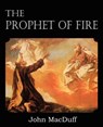 The Prophet of Fire, The life and times of Elijah, with their lessons - John Macduff - 9781612037394